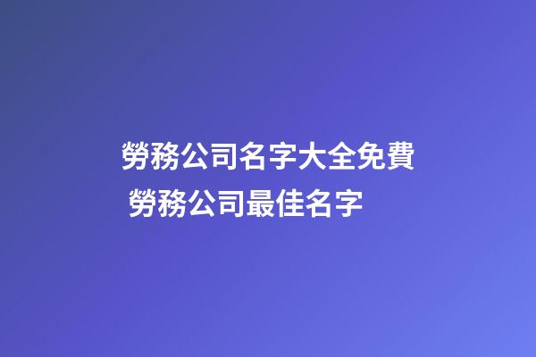 勞務公司名字大全免費 勞務公司最佳名字-第1張-公司起名-玄機派